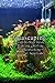 Aquascaping: A Step-by-Step Guide to Planting, Styling, and Maintaining Beautiful Aquariums: A Step-by-Step Guide to Planting Freshwater Aquariums nouveau 2024