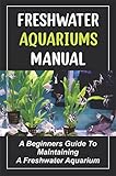 Foto Freshwater Aquariums Manual: A Beginners Guide To Maintaining A Freshwater Aquarium (English Edition), bester Preis 4,65 €, Bestseller 2024