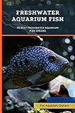 Photo Freshwater Aquarium Fish: 50 Best Freshwater Aquarium Fish Species (English Edition), meilleur prix 2,98 €, best-seller 2024