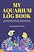 My Aquarium Log Book: Fish Tank Maintenance Record - Monitoring, Feeding, Water Testing, Filter Changes, and Overall Observations new 2024