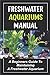 Freshwater Aquariums Manual: A Beginners Guide To Maintaining A Freshwater Aquarium (English Edition) neu 2024